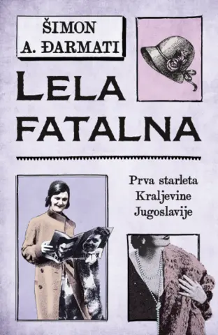 Prikaz knjige „Lela fatalna“ Šimona A. Đarmatija o prvoj starleti Kraljevine Jugoslavije - slika 1
