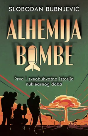 Prva i sveobuhvatna istorija nuklearnog doba: „Alhemija bombe“ Slobodana Bubnjevića od 21. jula u prodaji - slika 1