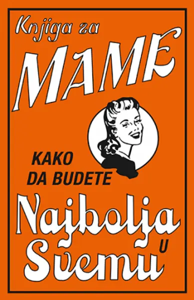 Slika 0 - Knjiga za mame - Kako da budete najbolja u svemu