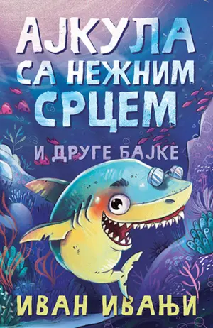 Bajke Ivana Ivanjija „Ajkula sa nežnim srcem i druge bajke“ - slika 1